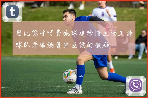 恩比德呼吁费城球迷珍惜主场支持球队并感谢普里查德的激励